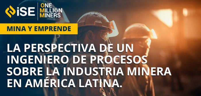 La Perspectiva de un Ingeniero de Procesos sobre la Industria Minera en América Latina